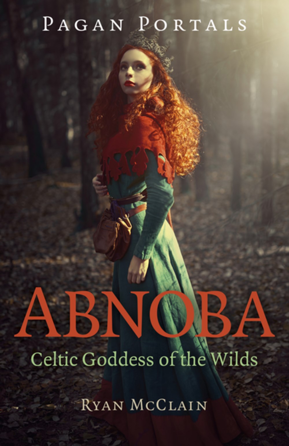 PAGAN PORTALS - ABNOBA, CELTIC GODDESS OF THE WILD - RYAN MCCLAIN